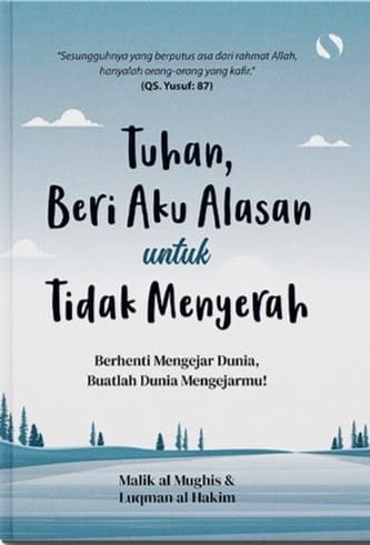 Tuhan, Beri Aku Alasan untuk Tidak Menyerah: berhenti mengejar dunia, buatlah dunia mengejarmu!