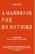 A Handbook For Do Nothing: Do Nothing, Is All I Want To Do Now / Agnes Chin