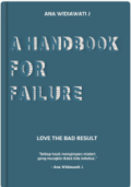 A Handbook For Failure: Love The Bad Result / Ana Widiawati J